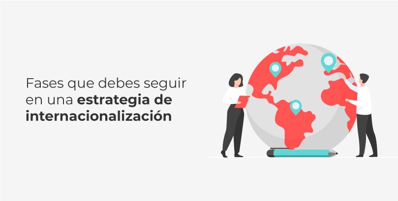 Estrategia De Internacionalización: Tipos Y Fases Para Llevarla A Cabo